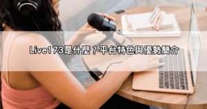 想當直播主？從live173代儲到開播教學，一篇搞懂直播app賺錢門路！